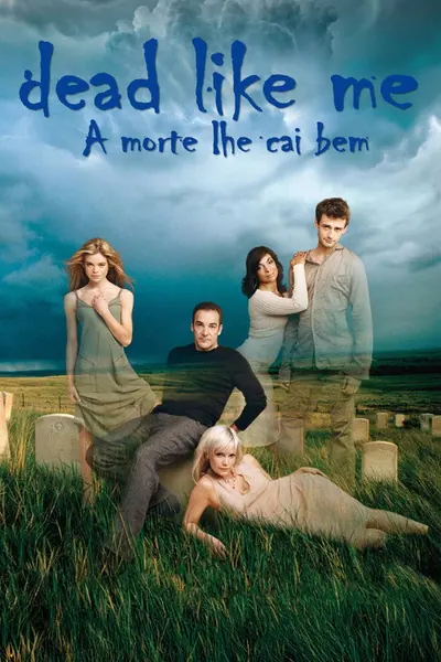 Dead Like Me A Morte Lhe Cai Bem